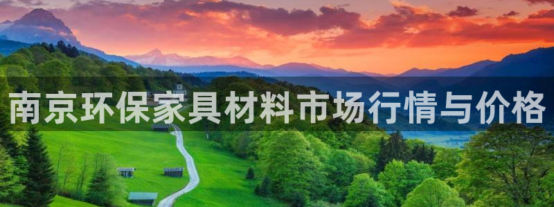 沐鸣2平台还在吗：南京环保家具材料市场行情与价格