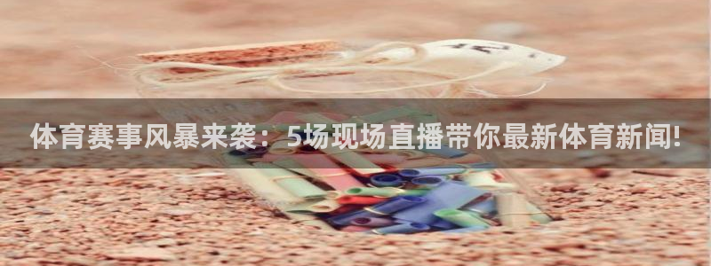 咪咕体育直播免费观看：体育赛事风暴来袭：5场现场直播带你最新体育新闻!